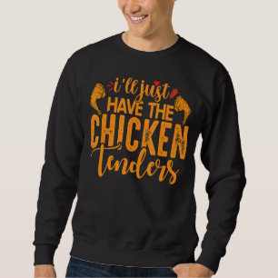 I'll Just Have The Chicken Tenders 20 Sweatshirt