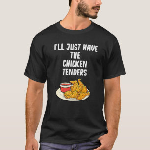 I'll Just Have The Chicken Tenders Chicken T-Shirt