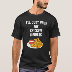 I'll Just Have The Chicken Tenders   Chicken T-Shirt