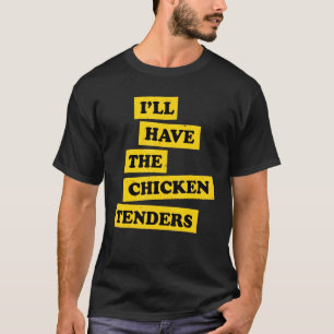 I'll Just Have The Chicken Tenders Funny_16 T-Shirt