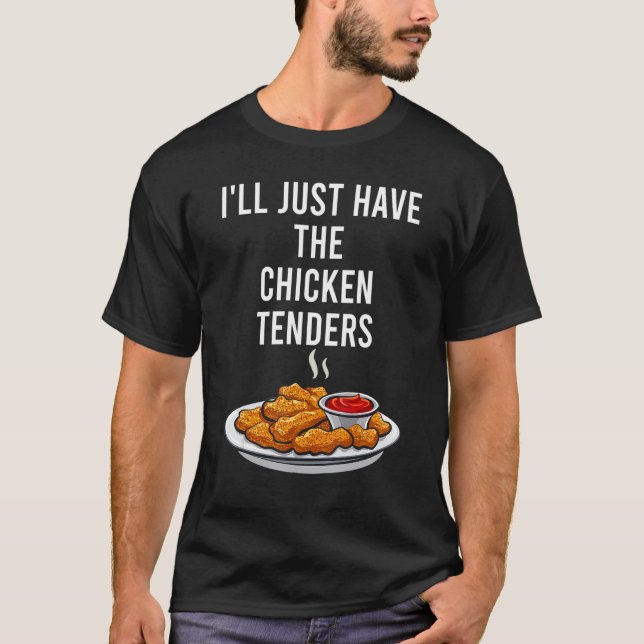 I'll Just Have The Chicken Tenders Funny_4 T-Shirt (Front)