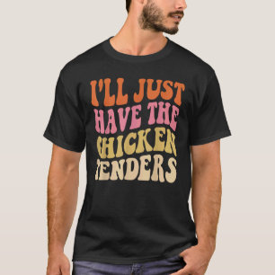 I'll Just Have The Chicken Tenders Funny Chicken g T-Shirt