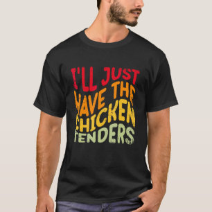 I'll Just Have The Chicken Tenders Funny Food Love T-Shirt