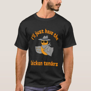 I'll Just Have The Chicken Tenders Funny food sayi T-Shirt