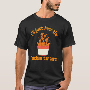 I'll Just Have The Chicken Tenders Funny food sayi T-Shirt