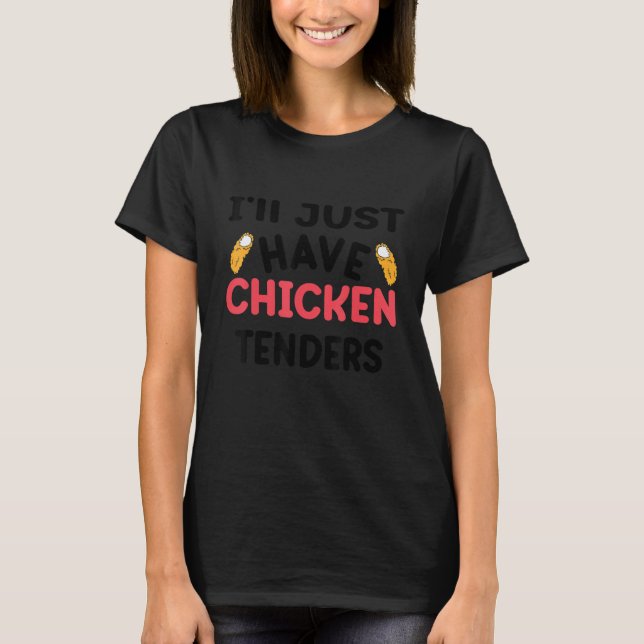 I'll Just Have The Chicken Tenders  Gag 3 T-Shirt (Front)