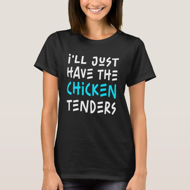 I'll Just Have The Chicken Tenders  Gag T-Shirt (Front)