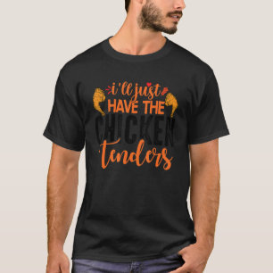 I'll Just Have The Chicken Tenders T-Shirt