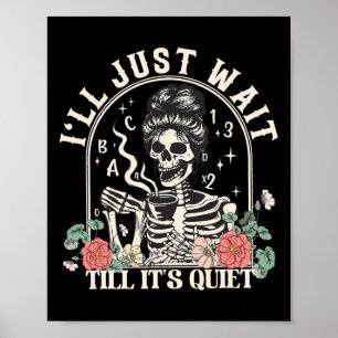 I'll Just Wait Till It's Quiet Teacher Skeleton Ha Poster