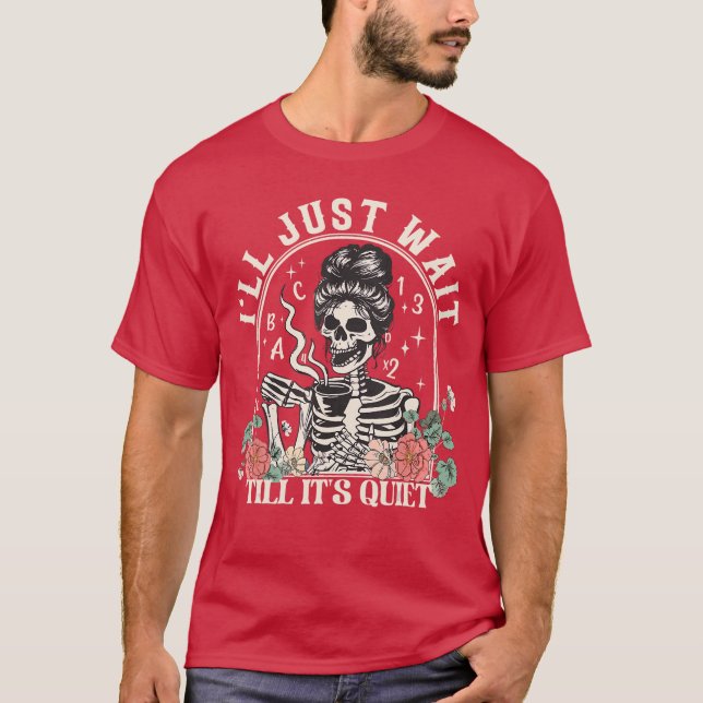 Ill Just Wait Till Its Quiet Teacher Skeleton Hall T-Shirt (Front)