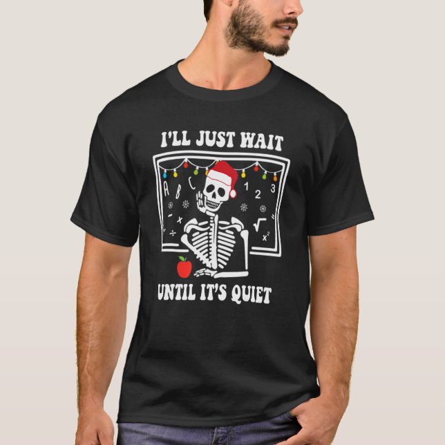 I'll Just Wait Until It's Quiet  Christmas Teacher T-Shirt (Front)