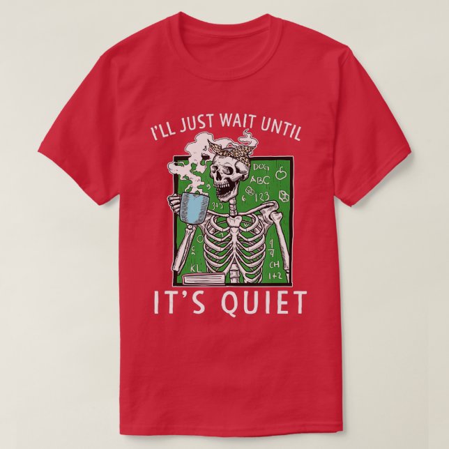 I'll Just Wait Until Its Quiet Coffee Skeleton Tea T-Shirt (Design Front)