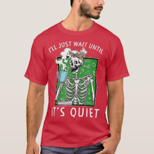 I'll Just Wait Until Its Quiet Coffee Skeleton Tea T-Shirt