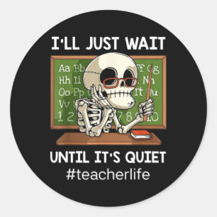 I'll Just Wait Until It's Quiet Fun Sarcastic Teac Classic Round Sticker