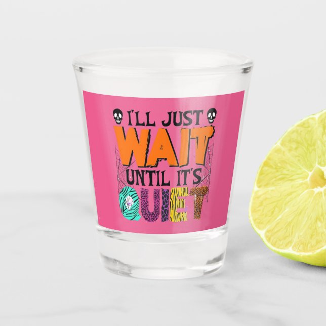 I'll Just Wait Until It's Quiet – Funny Halloween  Shot Glass (Front)