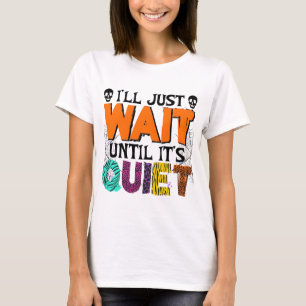 I'll Just Wait Until It's Quiet – Funny Halloween T-Shirt