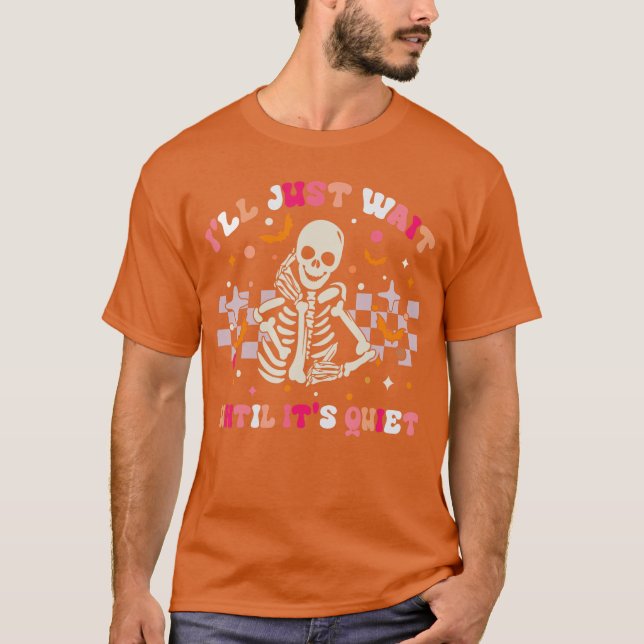 Ill Just Wait Until Its Quiet Funny Sarcastic Teac T-Shirt (Front)