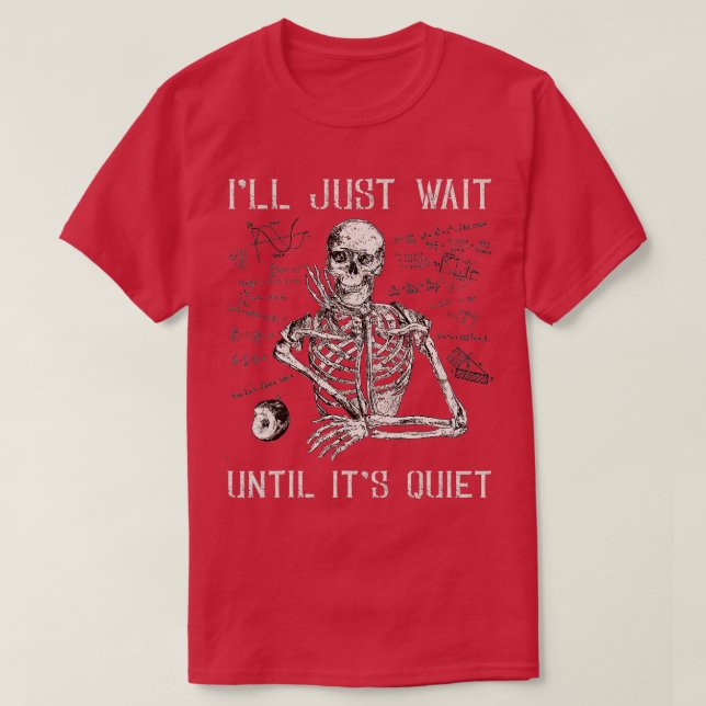 I'll Just Wait Until It's Quiet - Funny Skeleton T T-Shirt (Design Front)
