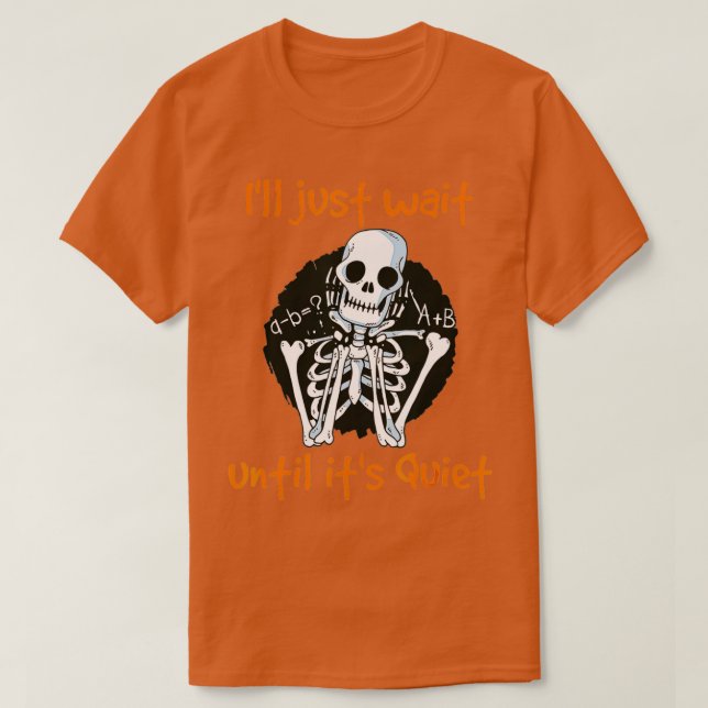 Ill Just Wait Until Its Quiet Funny Skeleton Teach T-Shirt (Design Front)