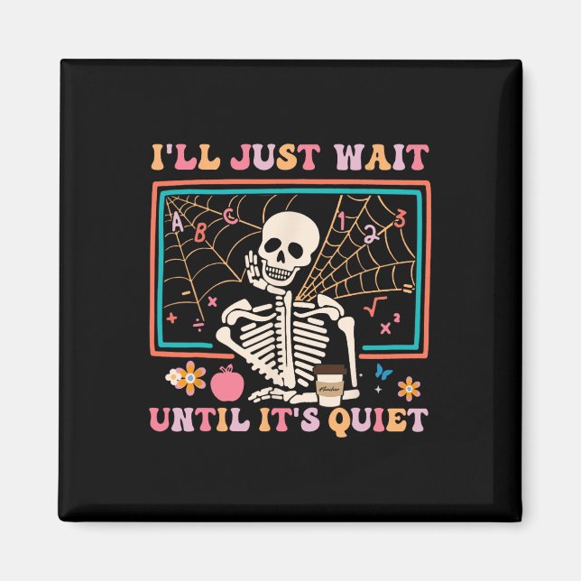 I'll Just Wait Until It's Quiet Halloween Skeleton Magnet (Front)