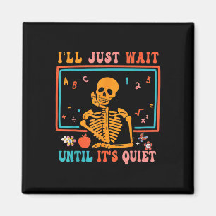 I'll Just Wait Until It's Quiet Skeleton Teacher H Magnet