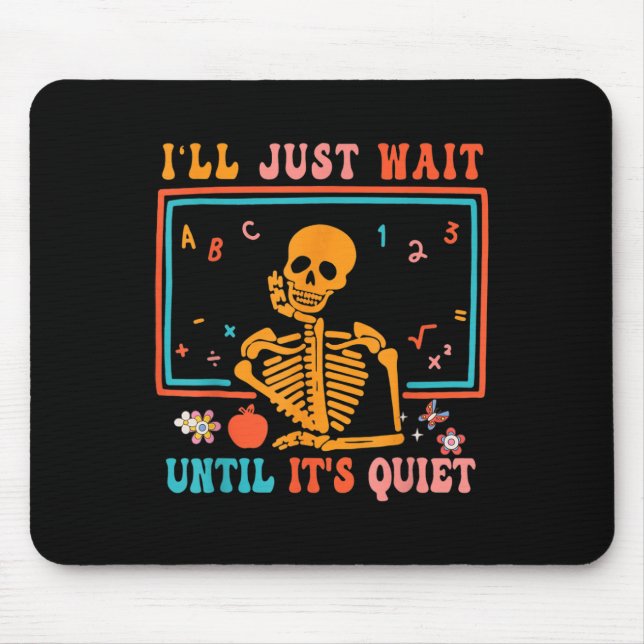 I'll Just Wait Until It's Quiet Skeleton Teacher H Mouse Mat (Front)