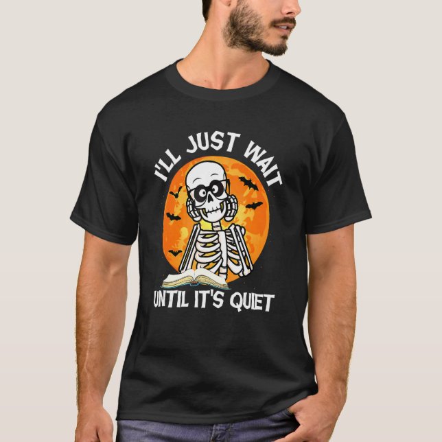 I'll Just Wait Until It's Quiet Skeleton Teacher H T-Shirt (Front)