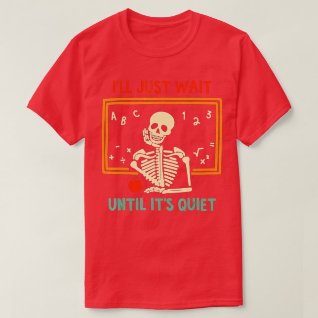 I'll Just Wait Until It's Quiet Skeleton Teacher H T-Shirt (Design Front)