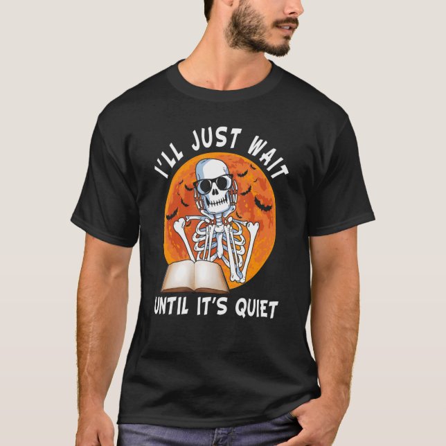 I'll Just Wait Until It's Quiet Skeleton Teacher H T-Shirt (Front)
