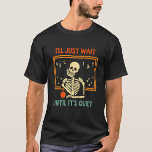 I'll Just Wait Until It's Quiet Skeleton Teacher H T-Shirt