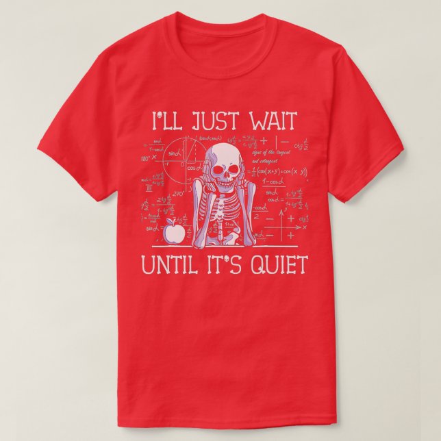 I'll Just Wait Until It's Quiet Skeleton Teacher H T-Shirt (Design Front)