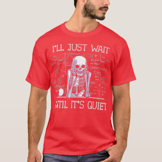 I'll Just Wait Until It's Quiet Skeleton Teacher H T-Shirt