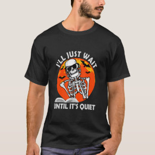 I'll Just Wait Until It's Quiet Skeleton Teacher H T-Shirt