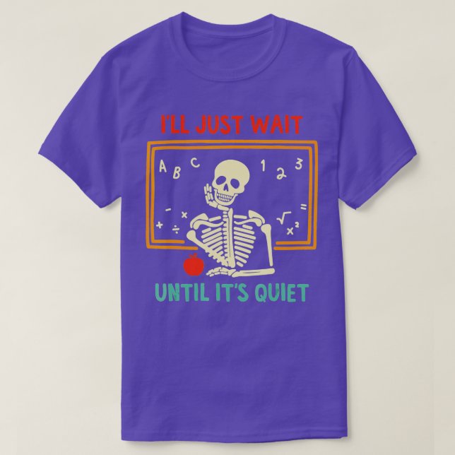 Ill Just Wait Until Its Quiet Skeleton Teacher Hal T-Shirt (Design Front)