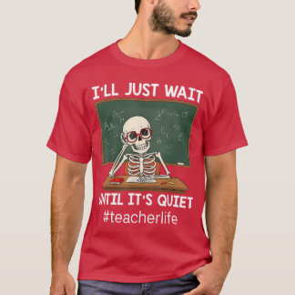 Ill Just Wait Until Its Quiet Skeleton Teacher Hal T-Shirt