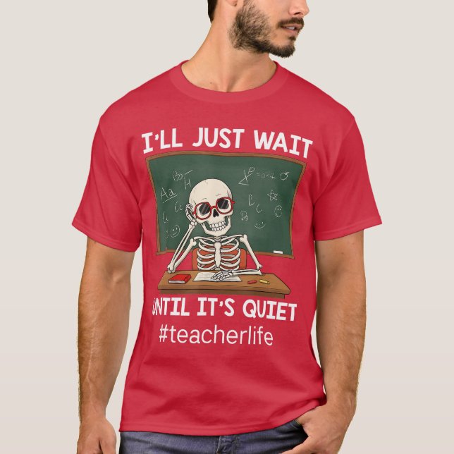 Ill Just Wait Until Its Quiet Skeleton Teacher Hal T-Shirt (Front)