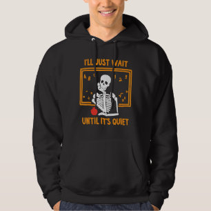 I'll Just Wait Until It's Quiet Skeleton Teacher Hoodie
