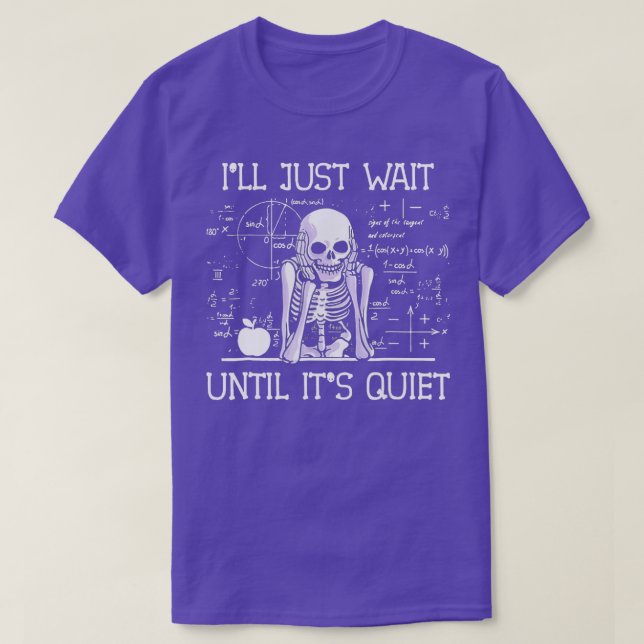 Ill Just Wait Until Its Quiet Skeleton Teacher Lov T-Shirt (Design Front)