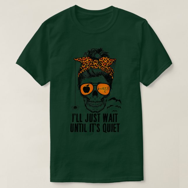 I'll Just Wait Until It's Quiet Skeleton Teacher M T-Shirt (Design Front)