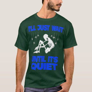 I'll Just Wait Until It's Quiet Skeleton Teacher T-Shirt