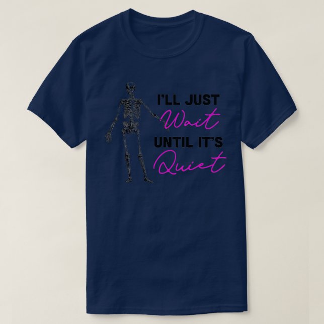 I'll Just Wait Until It's Quiet Skeleton Teacher   T-Shirt (Design Front)