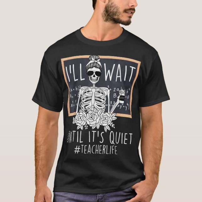  I'Ll Just Wait Until It'S Quiet Skeleton Teacher  T-Shirt (Front)