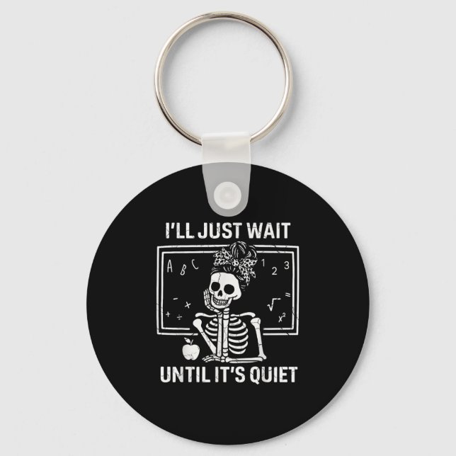 I'll Just Wait Until It's Quiet Skeleton Teacher W Key Ring (Front)