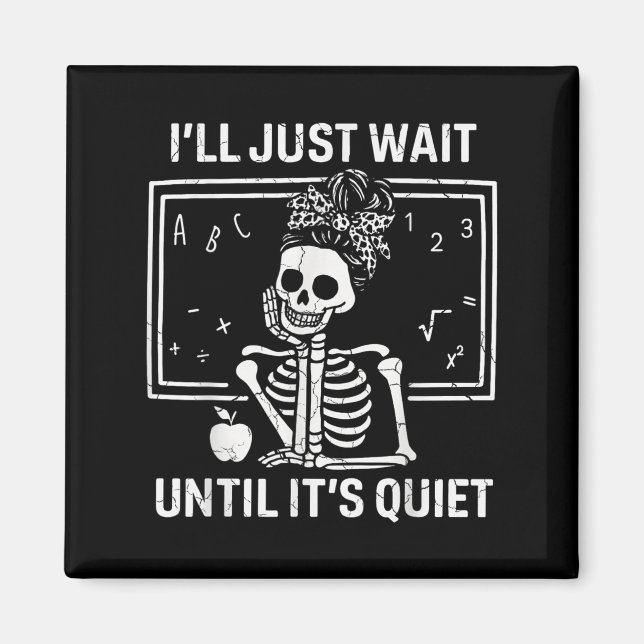 Ill Just Wait Until Its Quiet Skeleton Teacher Wom Magnet (Front)
