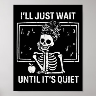 Ill Just Wait Until Its Quiet Skeleton Teacher Wom Poster
