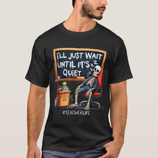  I'Ll Just Wait Until It'S Quiet Skeleton Teachers T-Shirt (Front)