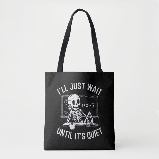 I'll Just Wait Until It's Quiet -Teacher Halloween Tote Bag (Front)