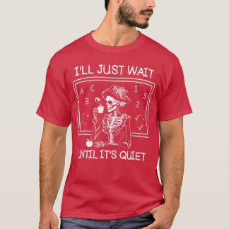 Ill Just Wait Until Its Quiet Teacher Lazy Hallowe T-Shirt