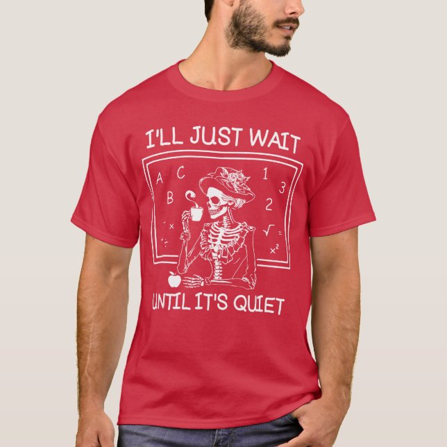 Ill Just Wait Until Its Quiet Teacher Lazy Hallowe T-Shirt (Front)