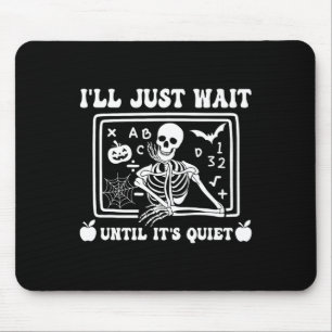 I'll Just Wait Until It's Quiet Teacher Skeleton H Mouse Mat